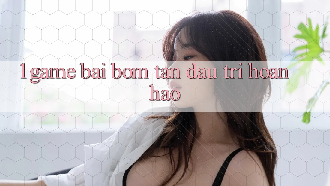 1. Game Bài Bom Tấn - Đấu Trí Hoàn hảo 1. Game Bài Bom Tấn - Đấu Trí Hoàn hảo