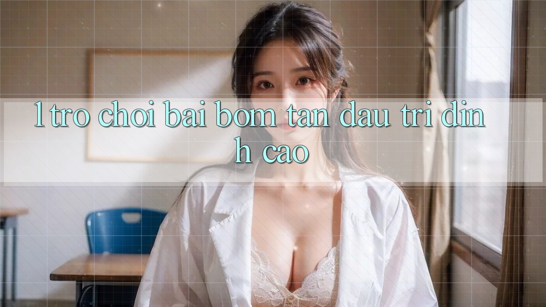 1. Trò chơi Bài Bom Tấn - Đấu Trí Đỉnh Cao