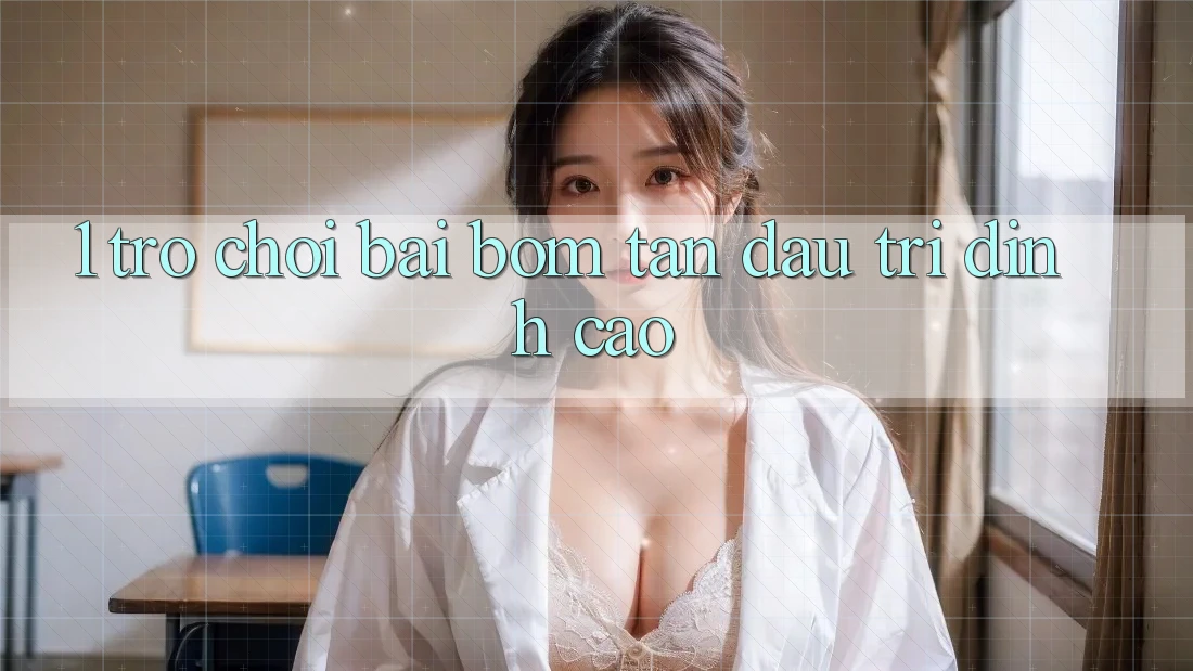 1. Trò chơi Bài Bom Tấn - Đấu Trí Đỉnh Cao 1. Trò chơi Bài Bom Tấn - Đấu Trí Đỉnh Cao