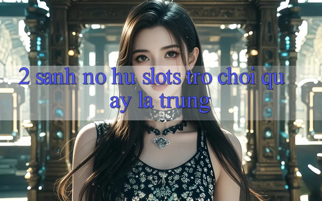 2. Sảnh Nổ Hũ (Slots Trò chơi) - Quay Là Trúng 2. Sảnh Nổ Hũ (Slots Trò chơi) - Quay Là Trúng