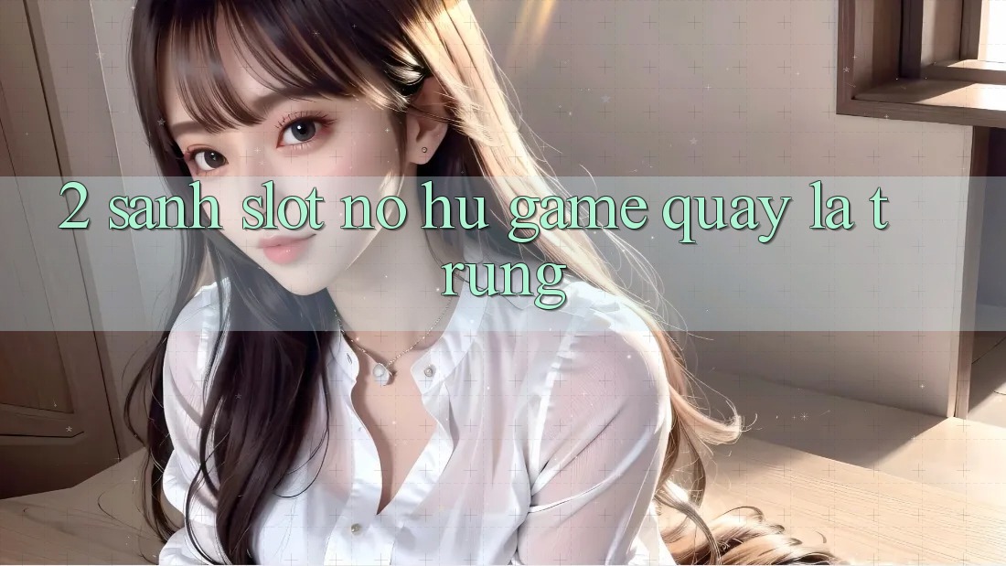 2. Sảnh Slot (Nổ hũ Game) - Quay Là Trúng 2. Sảnh Slot (Nổ hũ Game) - Quay Là Trúng