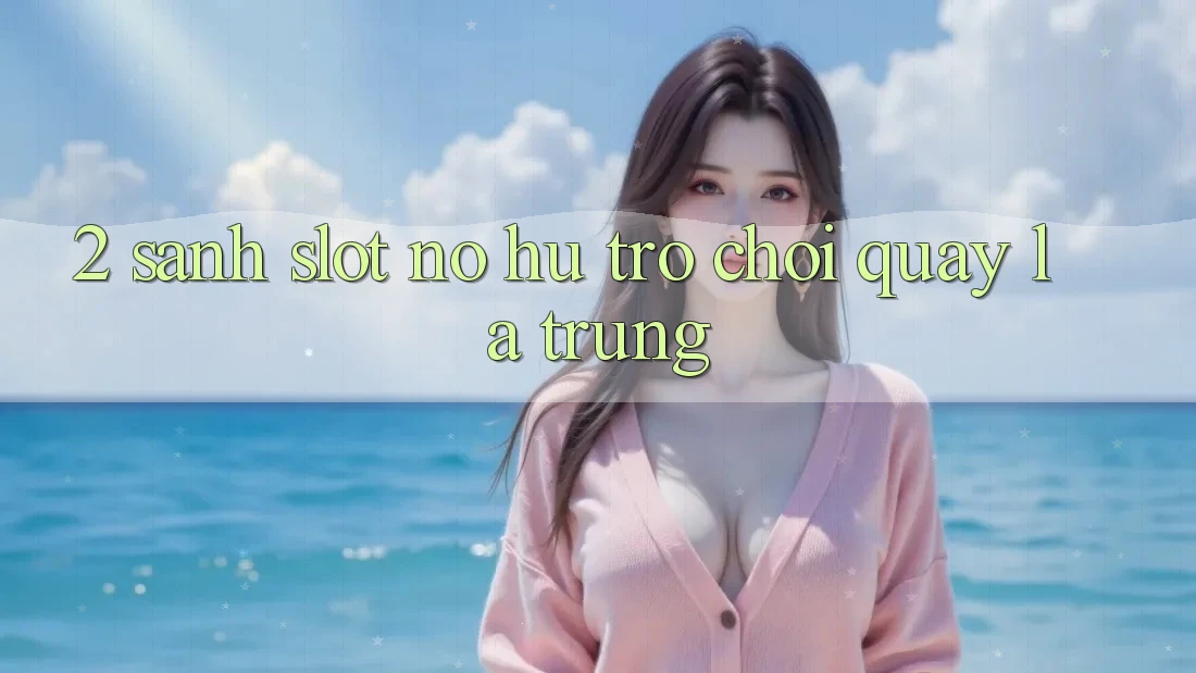 2. Sảnh Slot (Nổ hũ Trò chơi) - Quay Là Trúng 2. Sảnh Slot (Nổ hũ Trò chơi) - Quay Là Trúng