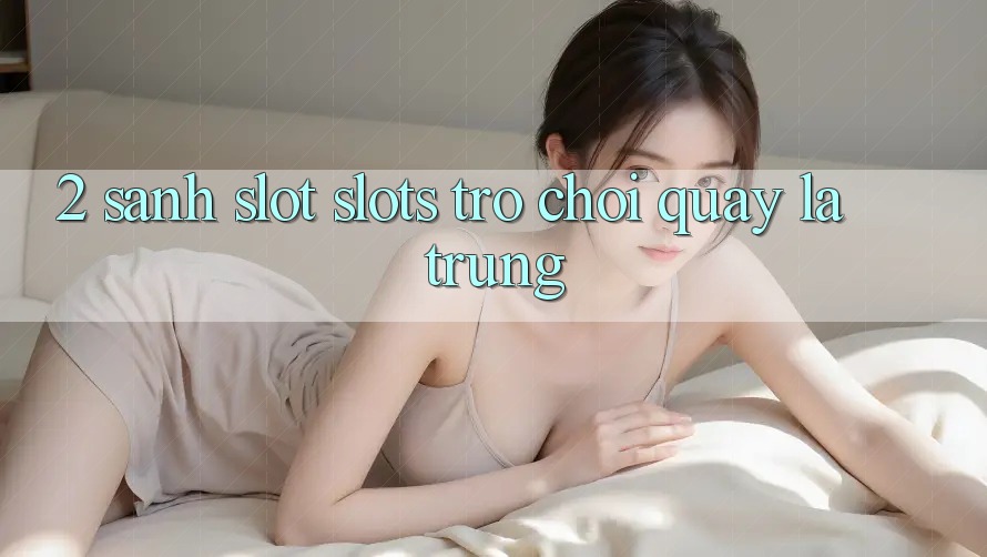 2. Sảnh Slot (Slots Trò chơi) - Quay Là Trúng 2. Sảnh Slot (Slots Trò chơi) - Quay Là Trúng