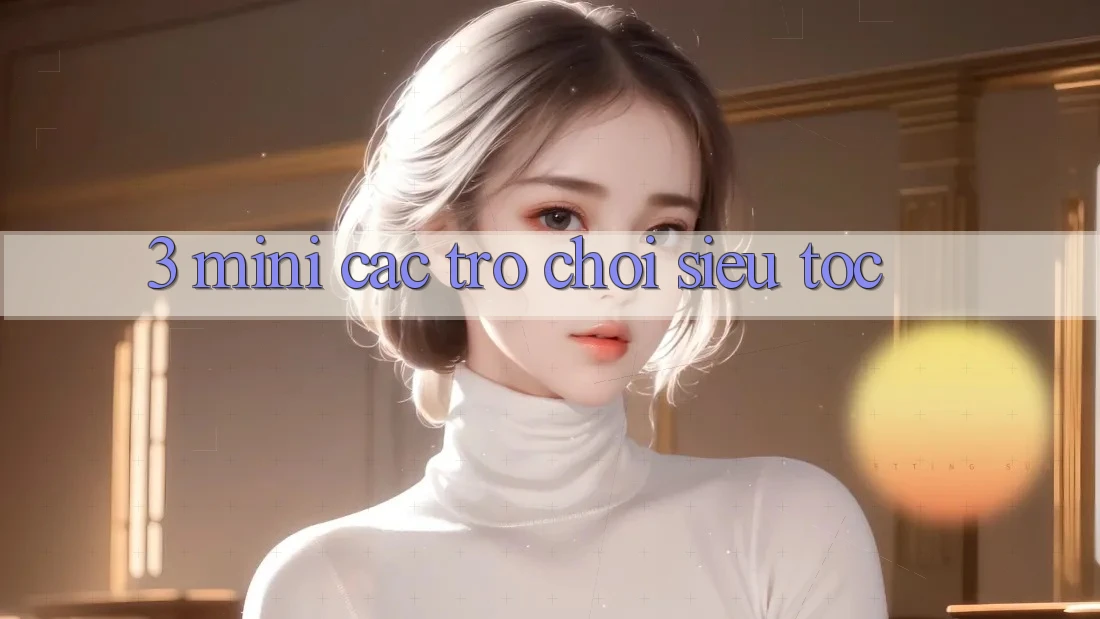 3. Mini Các trò chơi Siêu Tốc