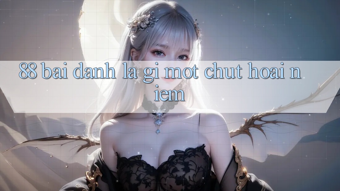 “88 Bài Đánh” Là Gì? Một Chút Hoài Niệm “88 Bài Đánh” Là Gì? Một Chút Hoài Niệm