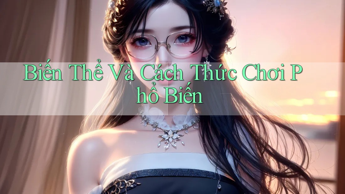 Biến Thể Và Cách Thức Chơi Phổ Biến