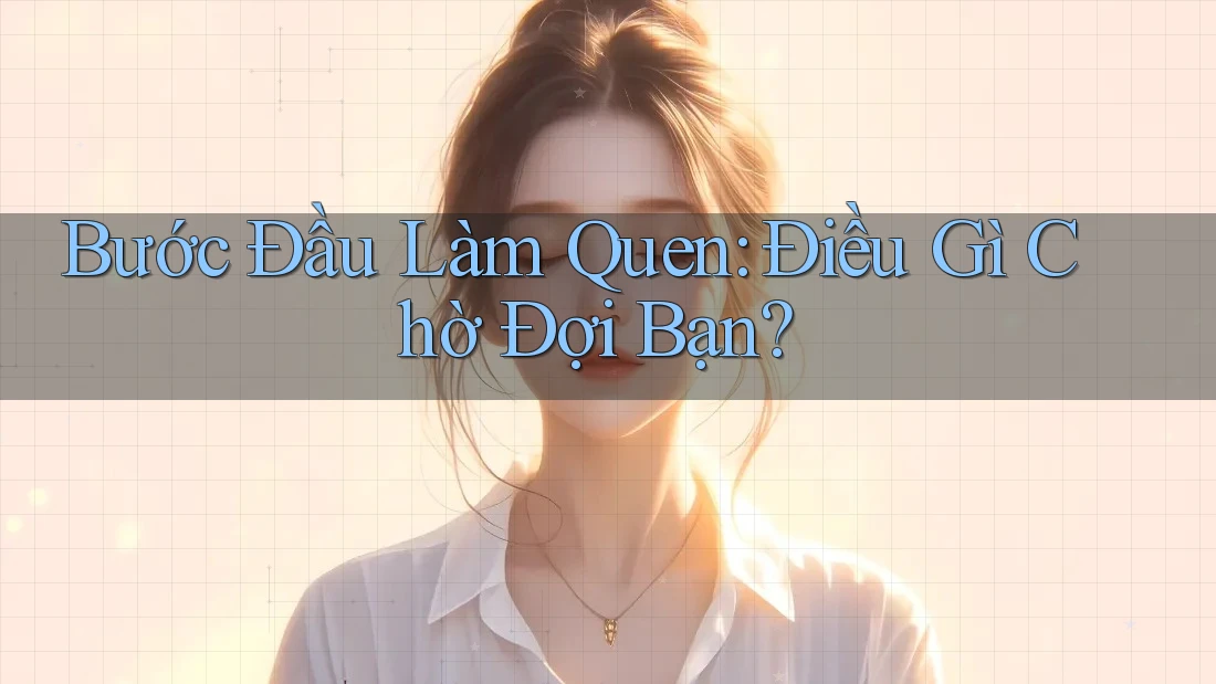 Bước Đầu Làm Quen: Điều Gì Chờ Đợi Bạn?