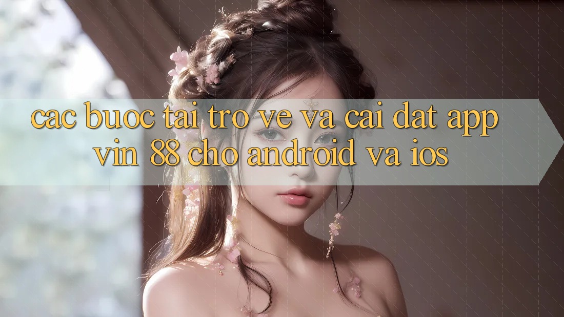 Các bước Tải trở về Và Cài Đặt App Vin 88 Cho Android Và iOS Các bước Tải trở về Và Cài Đặt App Vin 88 Cho Android Và iOS