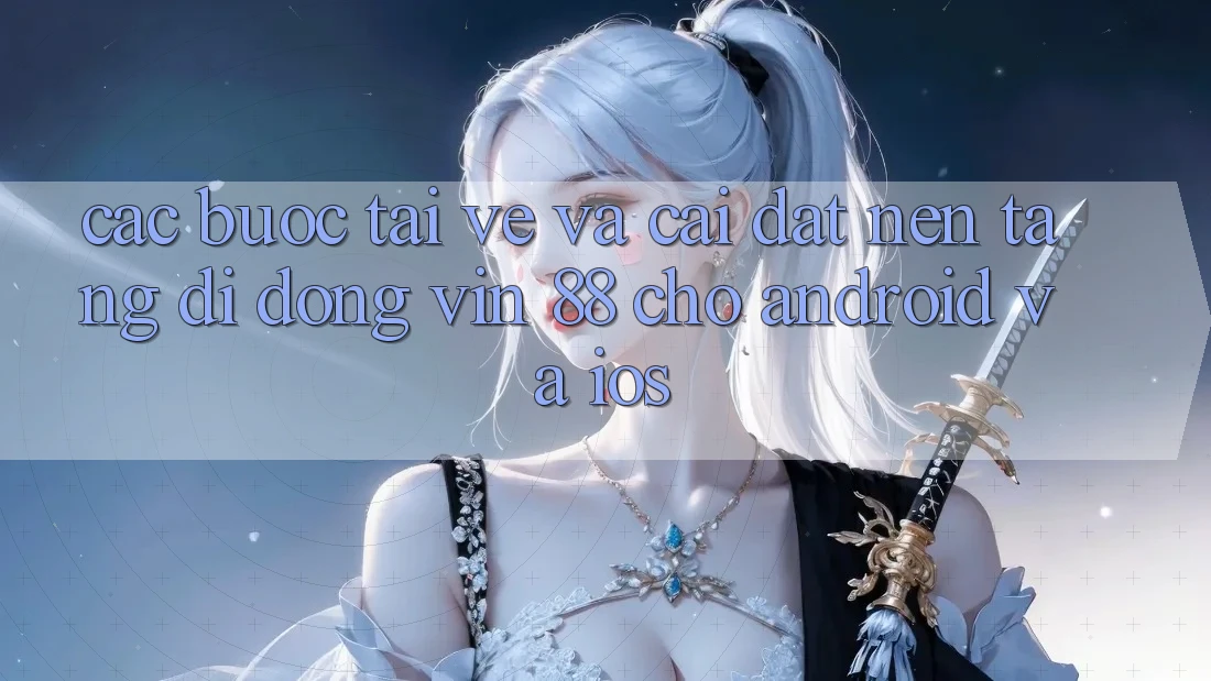 Các bước Tải về Và Cài Đặt Nền tảng di động Vin 88 Cho Android Và iOS Các bước Tải về Và Cài Đặt Nền tảng di động Vin 88 Cho Android Và iOS