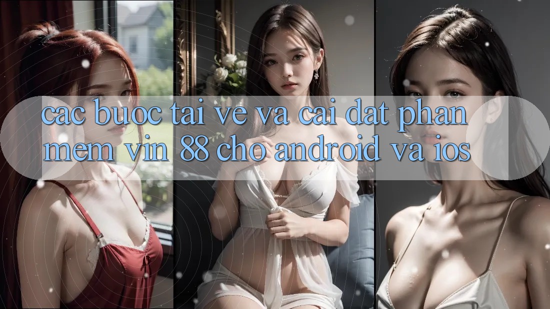 Các bước Tải về Và Cài Đặt Phần mềm Vin 88 Cho Android Và iOS Các bước Tải về Và Cài Đặt Phần mềm Vin 88 Cho Android Và iOS