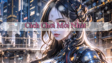 Cách chơi Mới nhất