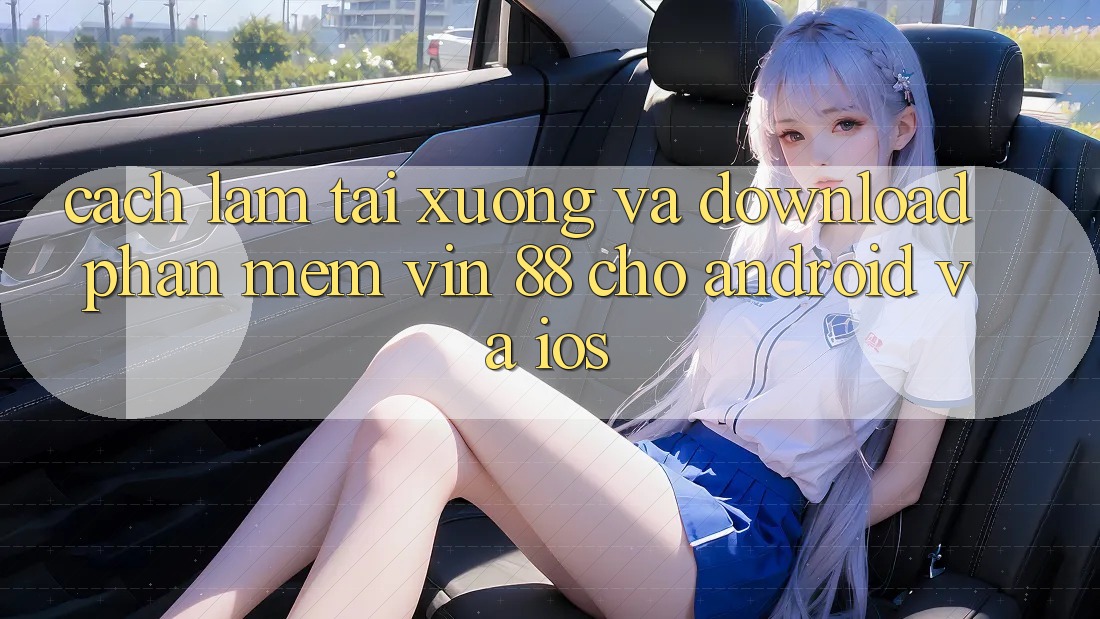 Cách làm Tải xuống Và Download Phần mềm Vin 88 Cho Android Và iOS Cách làm Tải xuống Và Download Phần mềm Vin 88 Cho Android Và iOS