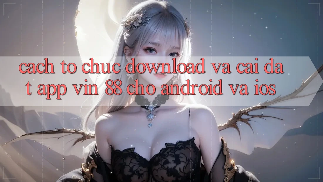 Cách tổ chức Download Và Cài Đặt App Vin 88 Cho Android Và iOS Cách tổ chức Download Và Cài Đặt App Vin 88 Cho Android Và iOS