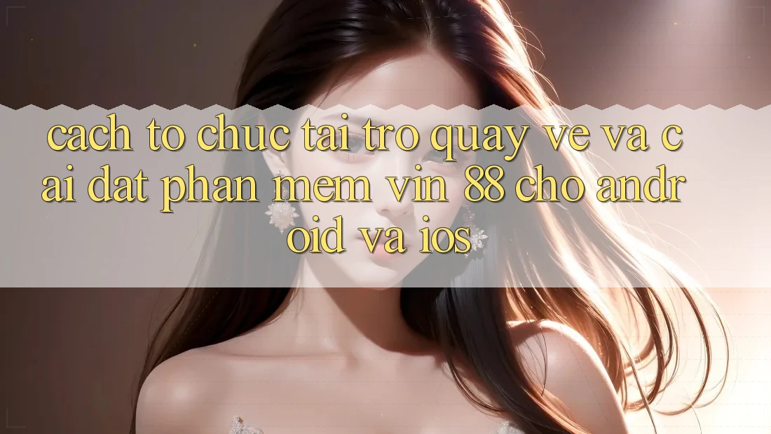 Cách tổ chức Tải trở quay về Và Cài Đặt Phần mềm Vin 88 Cho Android Và iOS Cách tổ chức Tải trở quay về Và Cài Đặt Phần mềm Vin 88 Cho Android Và iOS