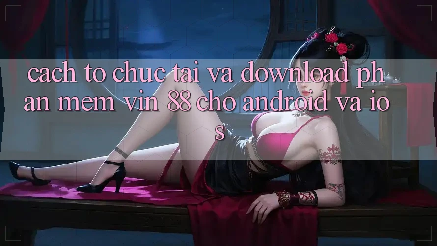 Cách tổ chức Tải Và Download Phần mềm Vin 88 Cho Android Và iOS Cách tổ chức Tải Và Download Phần mềm Vin 88 Cho Android Và iOS
