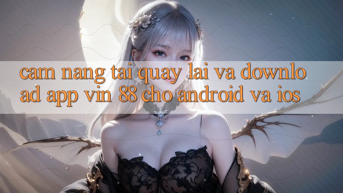 Cẩm nang Tải quay lại Và Download App Vin 88 Cho Android Và iOS Cẩm nang Tải quay lại Và Download App Vin 88 Cho Android Và iOS