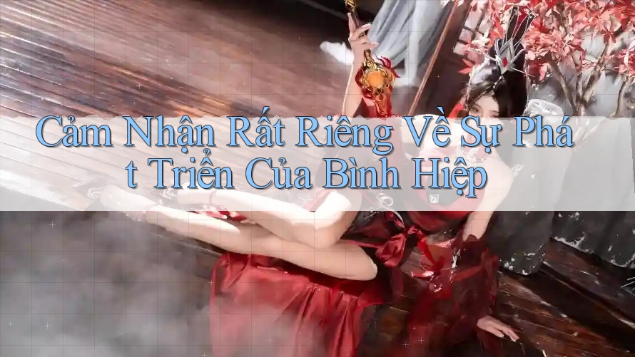 Cảm Nhận Rất Riêng Về Sự Phát Triển Của Bình Hiệp Cảm Nhận Rất Riêng Về Sự Phát Triển Của Bình Hiệp
