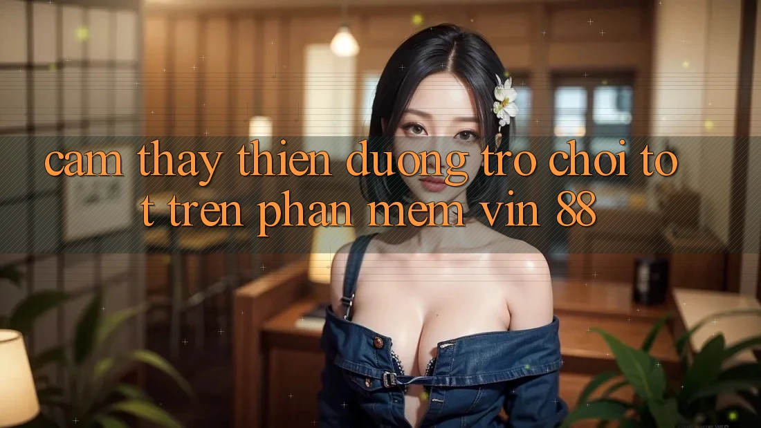 Cảm thấy Thiên Đường Trò Chơi Tốt Trên Phần mềm Vin 88