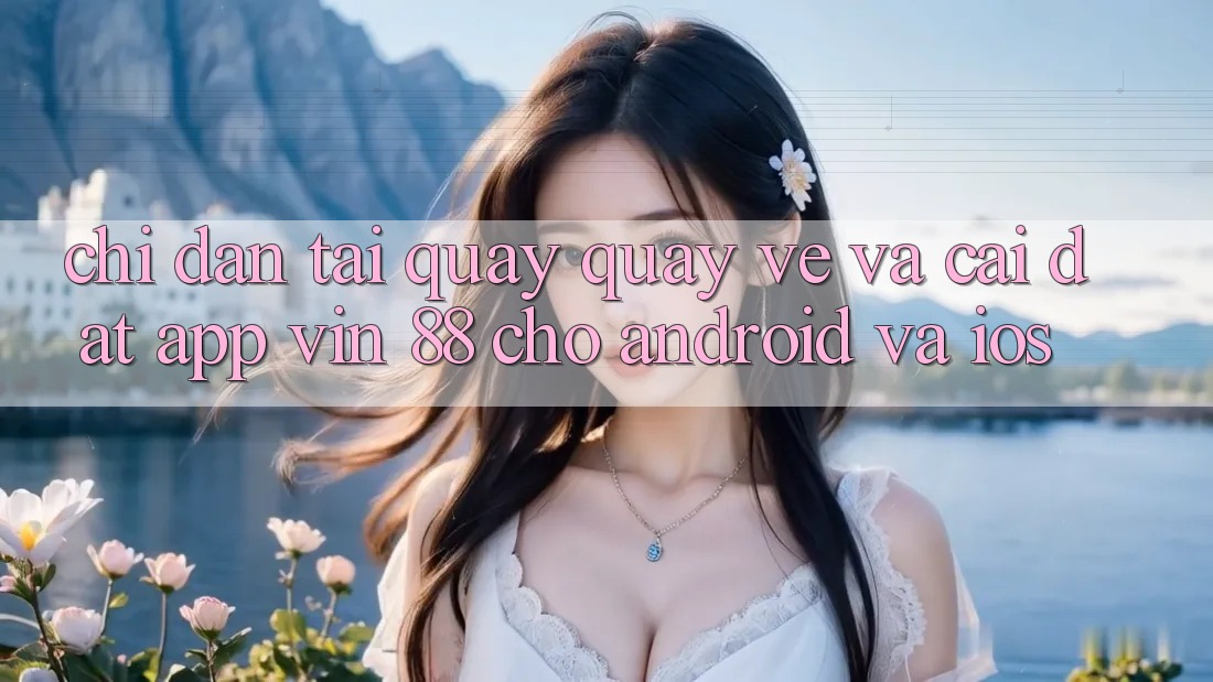 Chỉ dẫn Tải quay quay về Và Cài Đặt App Vin 88 Cho Android Và iOS