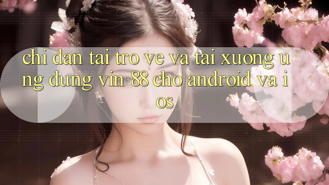 Chỉ dẫn Tải trở về Và Tải xuống Ứng dụng Vin 88 Cho Android Và iOS Chỉ dẫn Tải trở về Và Tải xuống Ứng dụng Vin 88 Cho Android Và iOS