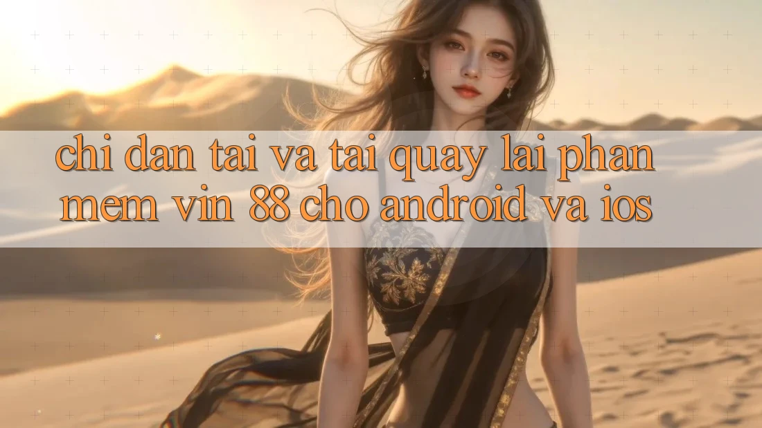 Chỉ dẫn Tải Và Tải quay lại Phần mềm Vin 88 Cho Android Và iOS Chỉ dẫn Tải Và Tải quay lại Phần mềm Vin 88 Cho Android Và iOS