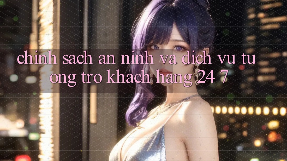 Chính Sách An ninh Và Dịch Vụ Tương trợ Khách Hàng 24/7 Chính Sách An ninh Và Dịch Vụ Tương trợ Khách Hàng 24/7