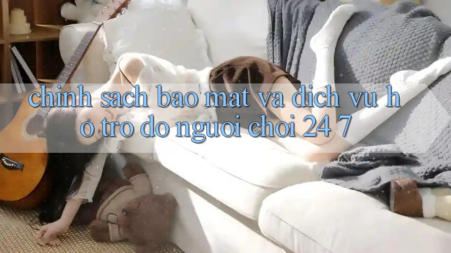 Chính sách Bảo Mật Và Dịch Vụ Hỗ trợ đỡ Người chơi 24/7 Chính sách Bảo Mật Và Dịch Vụ Hỗ trợ đỡ Người chơi 24/7