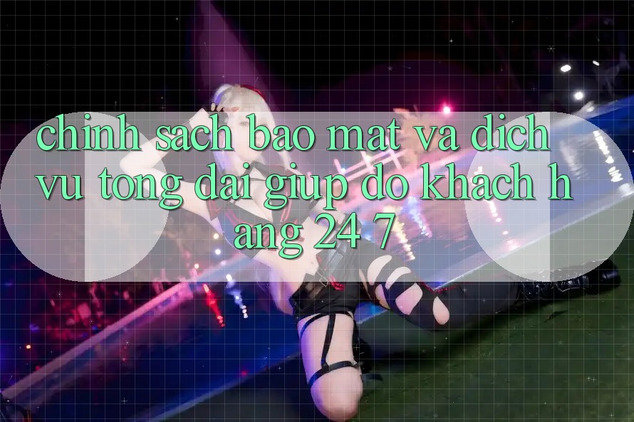 Chính Sách Bảo Mật Và Dịch Vụ Tổng đài giúp đỡ Khách Hàng 24/7 Chính Sách Bảo Mật Và Dịch Vụ Tổng đài giúp đỡ Khách Hàng 24/7