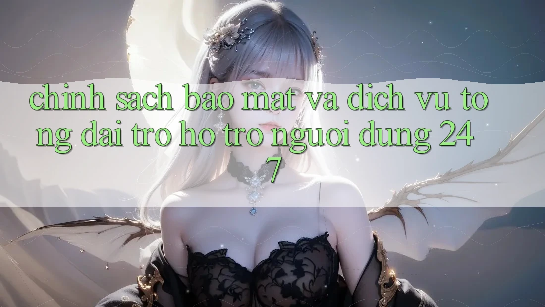 Chính Sách Bảo Mật Và Dịch Vụ Tổng đài trợ hỗ trợ Người dùng 24/7 Chính Sách Bảo Mật Và Dịch Vụ Tổng đài trợ hỗ trợ Người dùng 24/7