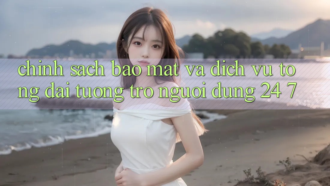 Chính Sách Bảo Mật Và Dịch Vụ Tổng đài tương trợ Người dùng 24/7 Chính Sách Bảo Mật Và Dịch Vụ Tổng đài tương trợ Người dùng 24/7