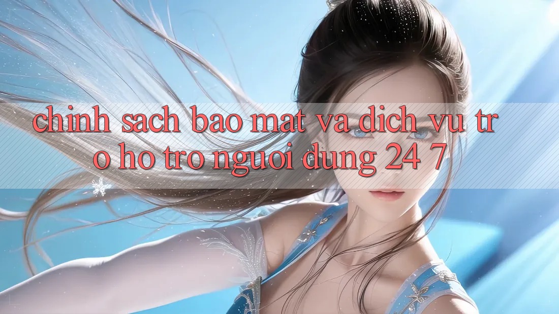 Chính Sách Bảo mật Và Dịch Vụ Trợ hỗ trợ Người dùng 24/7 Chính Sách Bảo mật Và Dịch Vụ Trợ hỗ trợ Người dùng 24/7