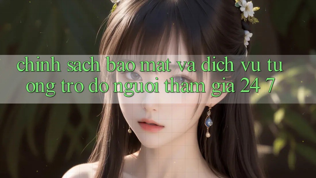 Chính sách Bảo Mật Và Dịch Vụ Tương trợ đỡ Người tham gia 24/7 Chính sách Bảo Mật Và Dịch Vụ Tương trợ đỡ Người tham gia 24/7