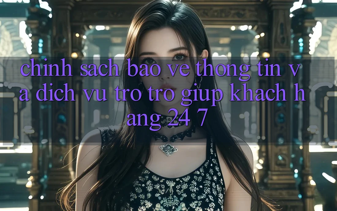 Chính Sách Bảo vệ thông tin Và Dịch Vụ Trợ trợ giúp Khách Hàng 24/7 Chính Sách Bảo vệ thông tin Và Dịch Vụ Trợ trợ giúp Khách Hàng 24/7