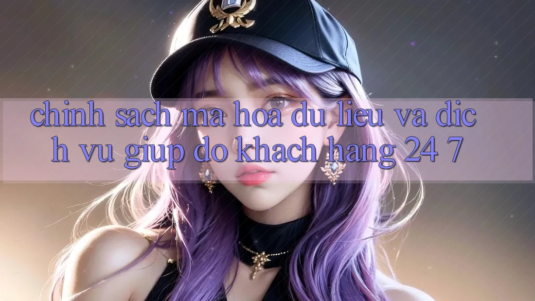 Chính Sách Mã hóa dữ liệu Và Dịch Vụ Giúp đỡ Khách Hàng 24/7 Chính Sách Mã hóa dữ liệu Và Dịch Vụ Giúp đỡ Khách Hàng 24/7