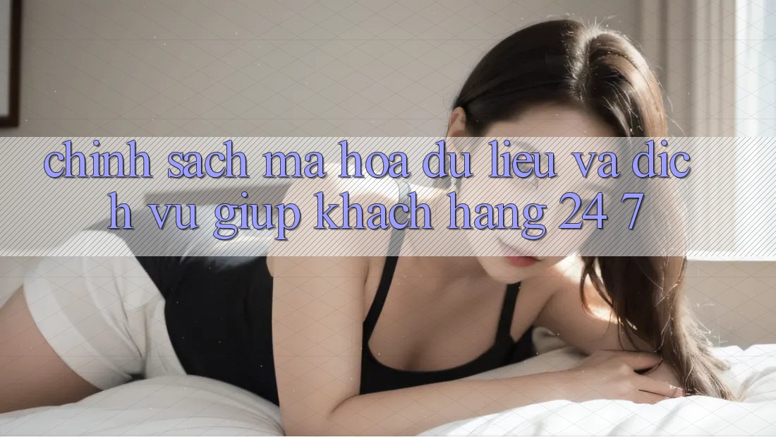 Chính Sách Mã hóa dữ liệu Và Dịch Vụ Giúp Khách Hàng 24/7 Chính Sách Mã hóa dữ liệu Và Dịch Vụ Giúp Khách Hàng 24/7