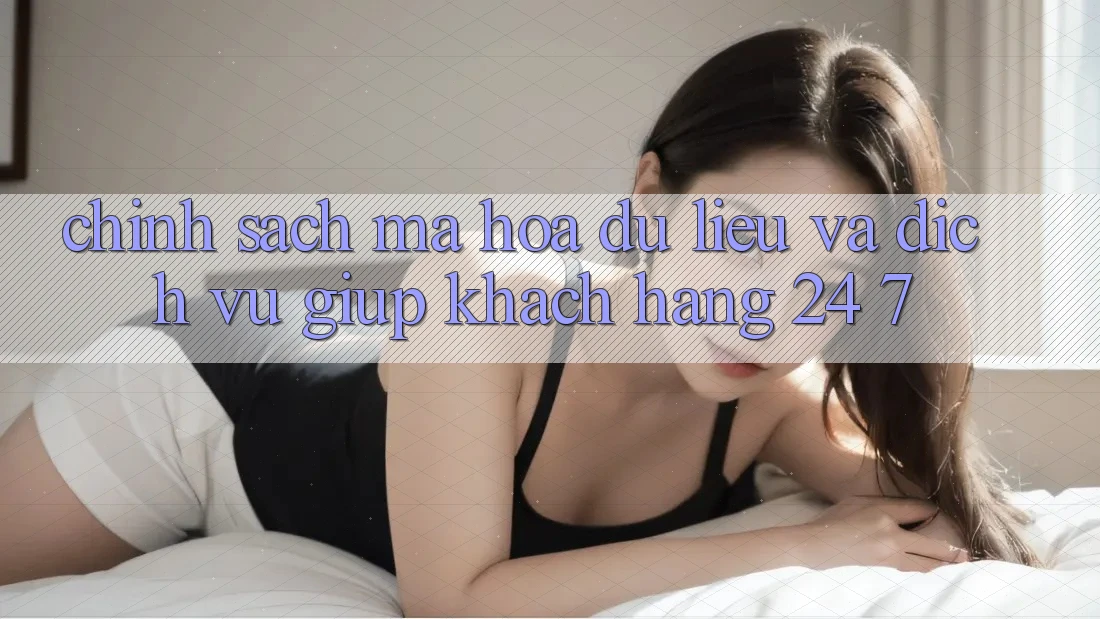 Chính Sách Mã hóa dữ liệu Và Dịch Vụ Giúp Khách Hàng 24/7 Chính Sách Mã hóa dữ liệu Và Dịch Vụ Giúp Khách Hàng 24/7