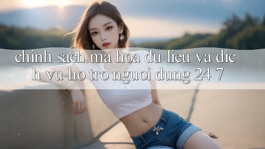 Chính Sách Mã hóa dữ liệu Và Dịch Vụ Hỗ Trợ Người dùng 24/7 Chính Sách Mã hóa dữ liệu Và Dịch Vụ Hỗ Trợ Người dùng 24/7