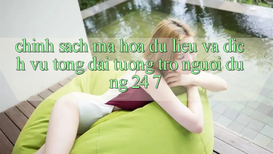 Chính Sách Mã hóa dữ liệu Và Dịch Vụ Tổng đài tương trợ Người dùng 24/7