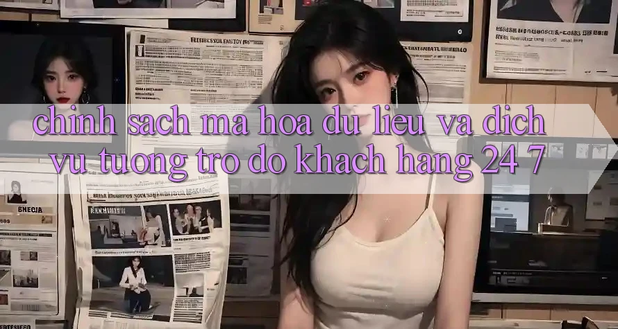 Chính sách Mã hóa dữ liệu Và Dịch Vụ Tương trợ đỡ Khách Hàng 24/7 Chính sách Mã hóa dữ liệu Và Dịch Vụ Tương trợ đỡ Khách Hàng 24/7