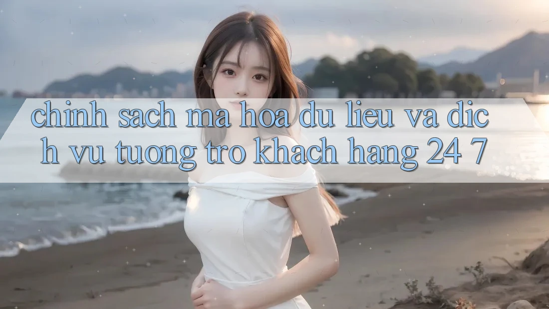 Chính Sách Mã hóa dữ liệu Và Dịch Vụ Tương trợ Khách Hàng 24/7 Chính Sách Mã hóa dữ liệu Và Dịch Vụ Tương trợ Khách Hàng 24/7