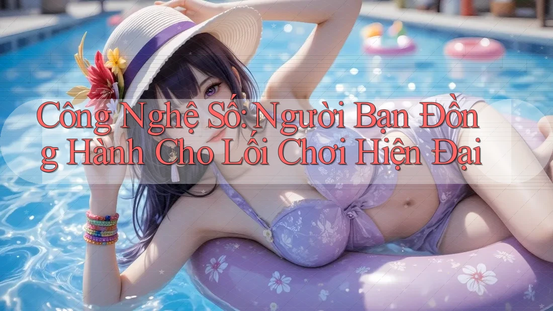 Công Nghệ Số: Người Bạn Đồng Hành Cho Lối Chơi Hiện Đại Công Nghệ Số: Người Bạn Đồng Hành Cho Lối Chơi Hiện Đại