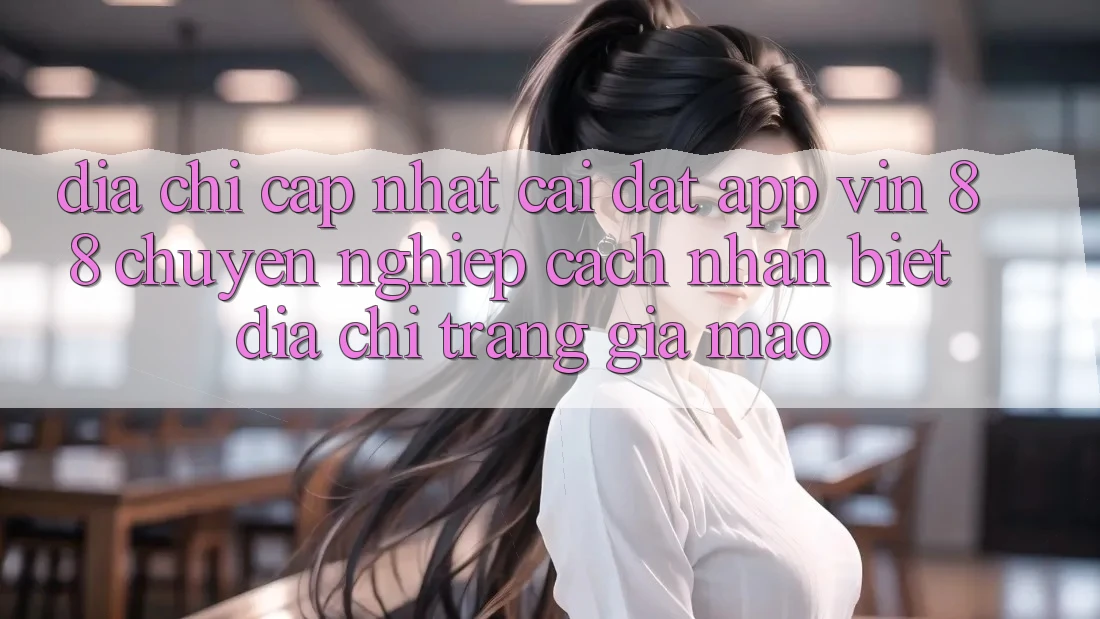 Địa Chỉ Cập Nhật Cài đặt App Vin 88 Chuyên nghiệp - Cách Nhận Biết Địa chỉ trang Giả Mạo