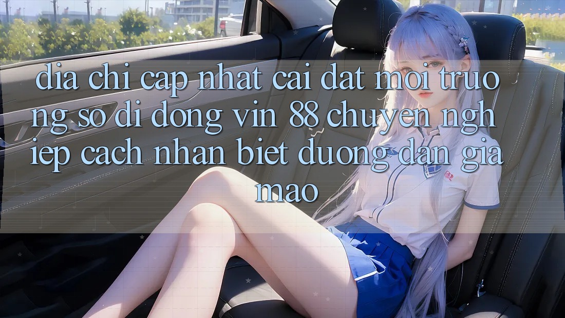 Địa Chỉ Cập Nhật Cài đặt Môi trường số di động Vin 88 Chuyên nghiệp - Cách Nhận Biết Đường dẫn Giả Mạo Địa Chỉ Cập Nhật Cài đặt Môi trường số di động Vin 88 Chuyên nghiệp - Cách Nhận Biết Đường dẫn Giả Mạo