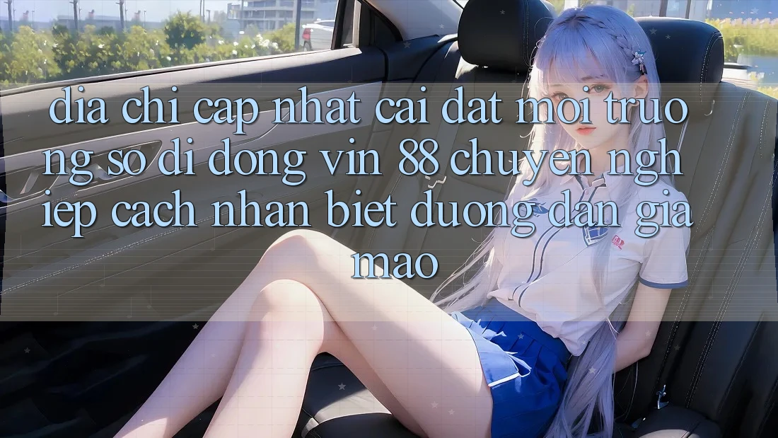 Địa Chỉ Cập Nhật Cài đặt Môi trường số di động Vin 88 Chuyên nghiệp - Cách Nhận Biết Đường dẫn Giả Mạo