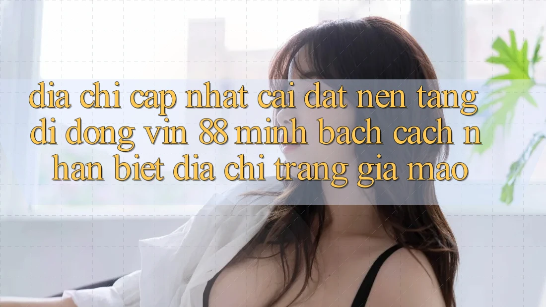 Địa Chỉ Cập Nhật Cài đặt Nền tảng di động Vin 88 Minh bạch - Cách Nhận Biết Địa chỉ trang Giả Mạo Địa Chỉ Cập Nhật Cài đặt Nền tảng di động Vin 88 Minh bạch - Cách Nhận Biết Địa chỉ trang Giả Mạo