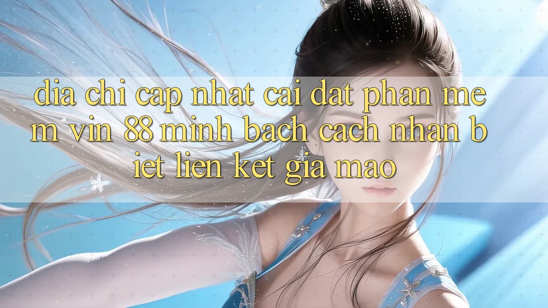 Địa Chỉ Cập Nhật Cài đặt Phần mềm Vin 88 Minh bạch - Cách Nhận Biết Liên kết Giả Mạo Địa Chỉ Cập Nhật Cài đặt Phần mềm Vin 88 Minh bạch - Cách Nhận Biết Liên kết Giả Mạo