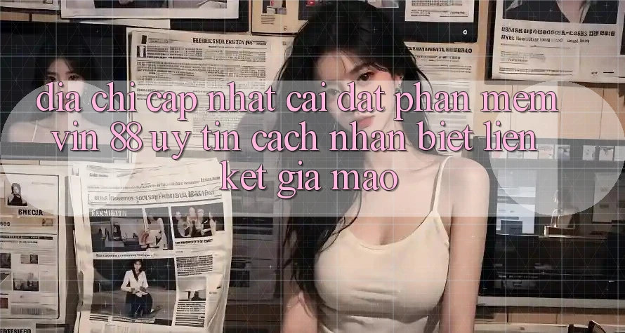 Địa Chỉ Cập Nhật Cài đặt Phần mềm Vin 88 Uy Tín - Cách Nhận Biết Liên kết Giả Mạo Địa Chỉ Cập Nhật Cài đặt Phần mềm Vin 88 Uy Tín - Cách Nhận Biết Liên kết Giả Mạo