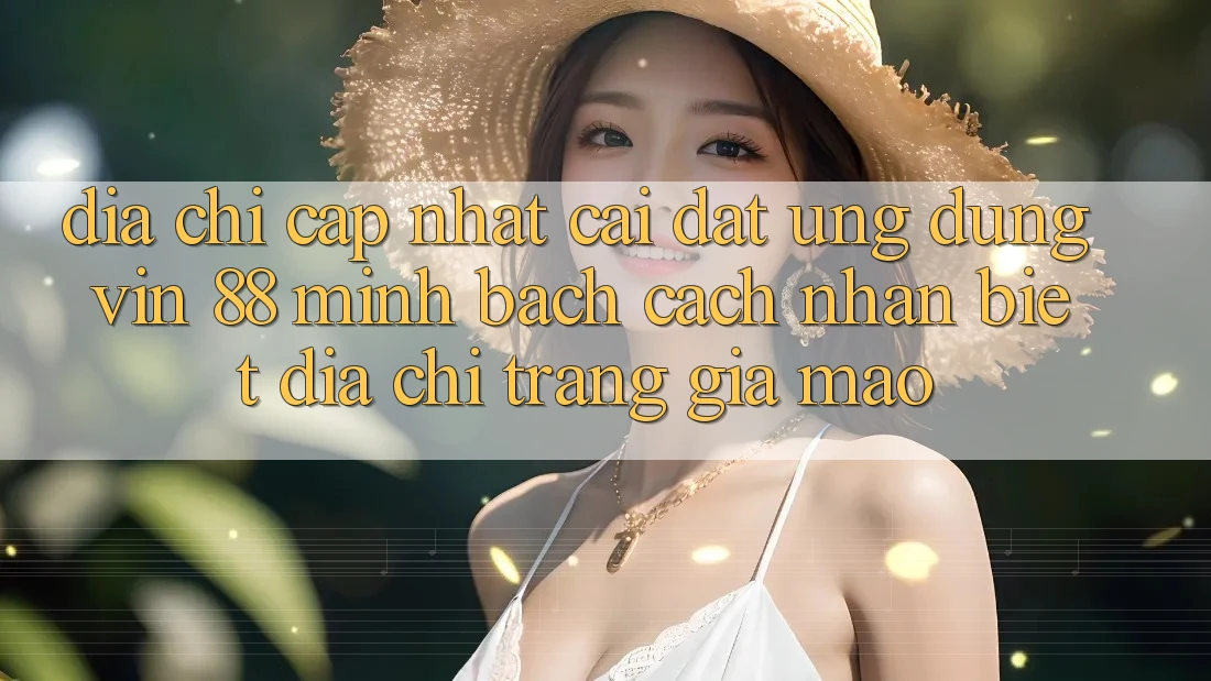 Địa Chỉ Cập Nhật Cài đặt Ứng dụng Vin 88 Minh bạch - Cách Nhận Biết Địa chỉ trang Giả Mạo