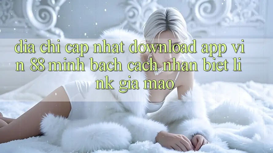 Địa Chỉ Cập Nhật Download App Vin 88 Minh bạch - Cách Nhận Biết Link Giả Mạo Địa Chỉ Cập Nhật Download App Vin 88 Minh bạch - Cách Nhận Biết Link Giả Mạo