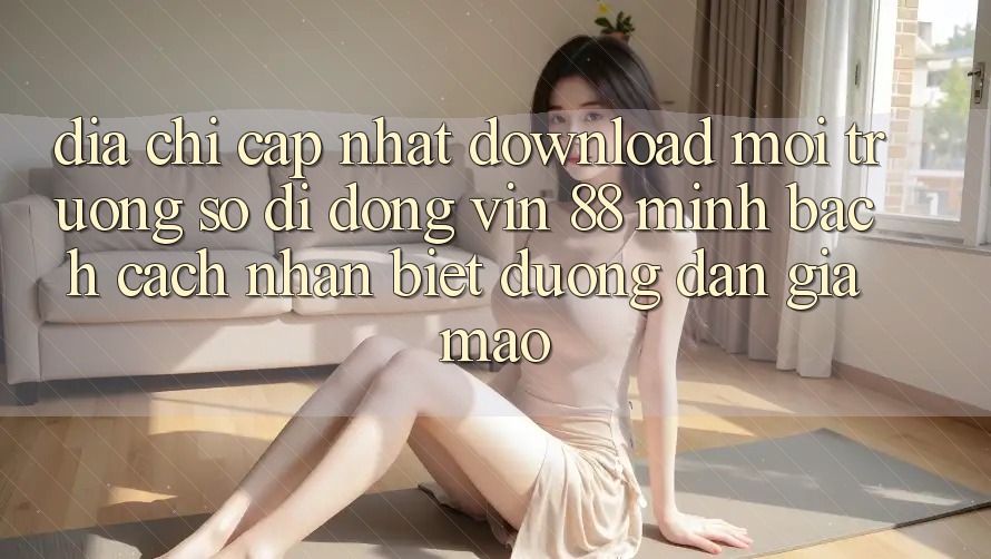 Địa Chỉ Cập Nhật Download Môi trường số di động Vin 88 Minh bạch - Cách Nhận Biết Đường dẫn Giả Mạo Địa Chỉ Cập Nhật Download Môi trường số di động Vin 88 Minh bạch - Cách Nhận Biết Đường dẫn Giả Mạo